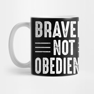 Bravery Not Obedience Mug